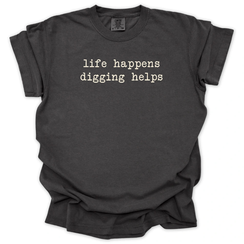 Life Happens Digging Helps T-shirt