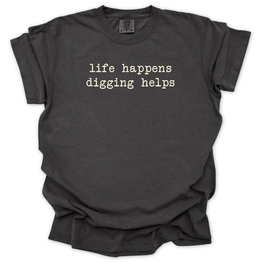 Life Happens Digging Helps T-shirt