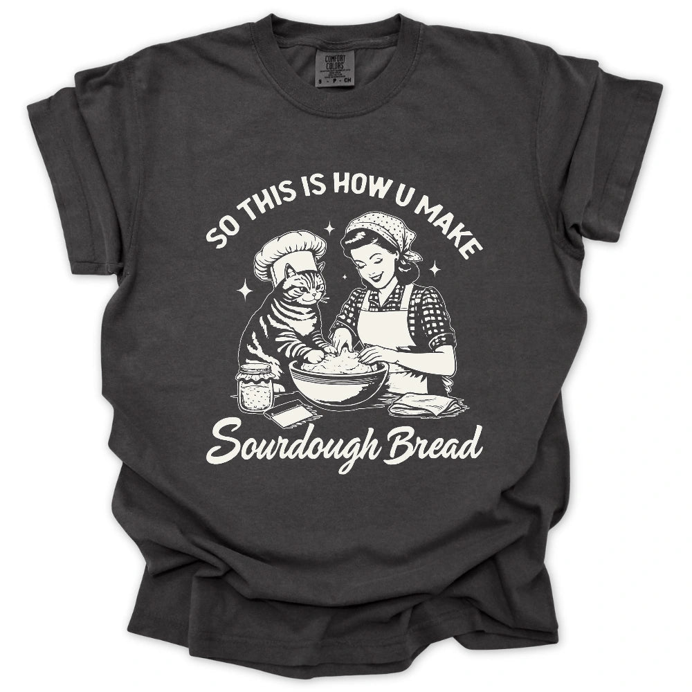 So This Is How U Make Sourdough Bread T-Shirt
