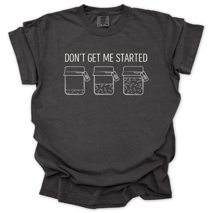 'Don't Get Me Started' Sourdough T-Shirt