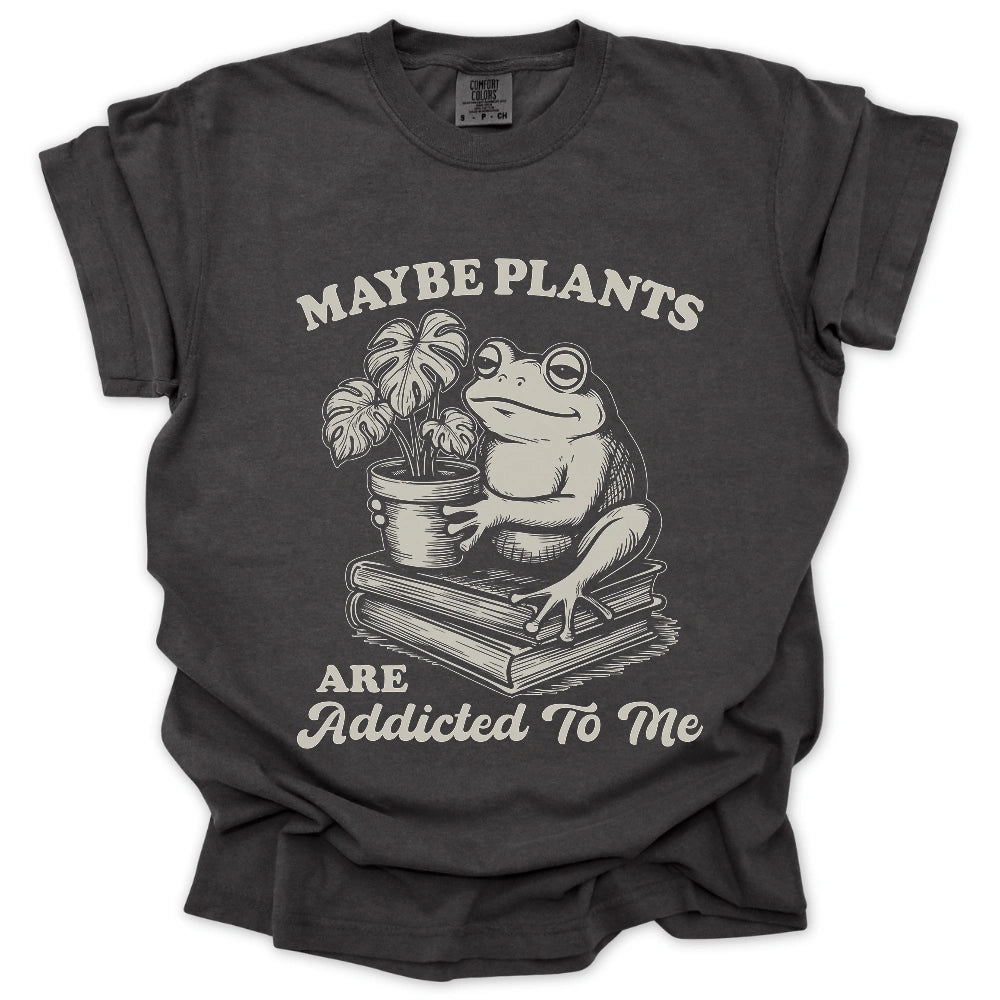 Plants Addicted To Me T-Shirt