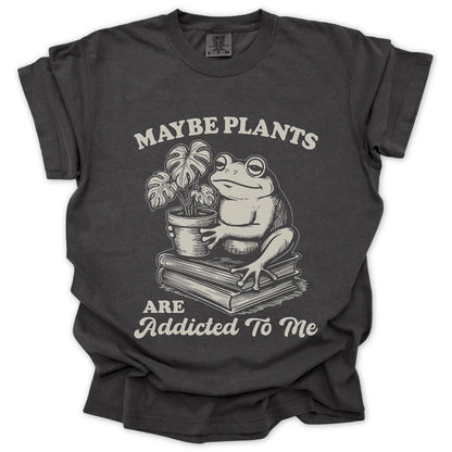 Plants Addicted To Me T-Shirt