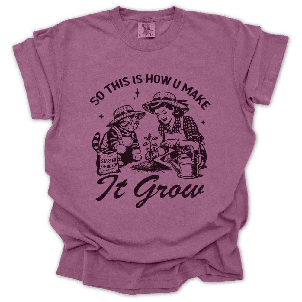So This Is How U Make It Grow T-Shirt