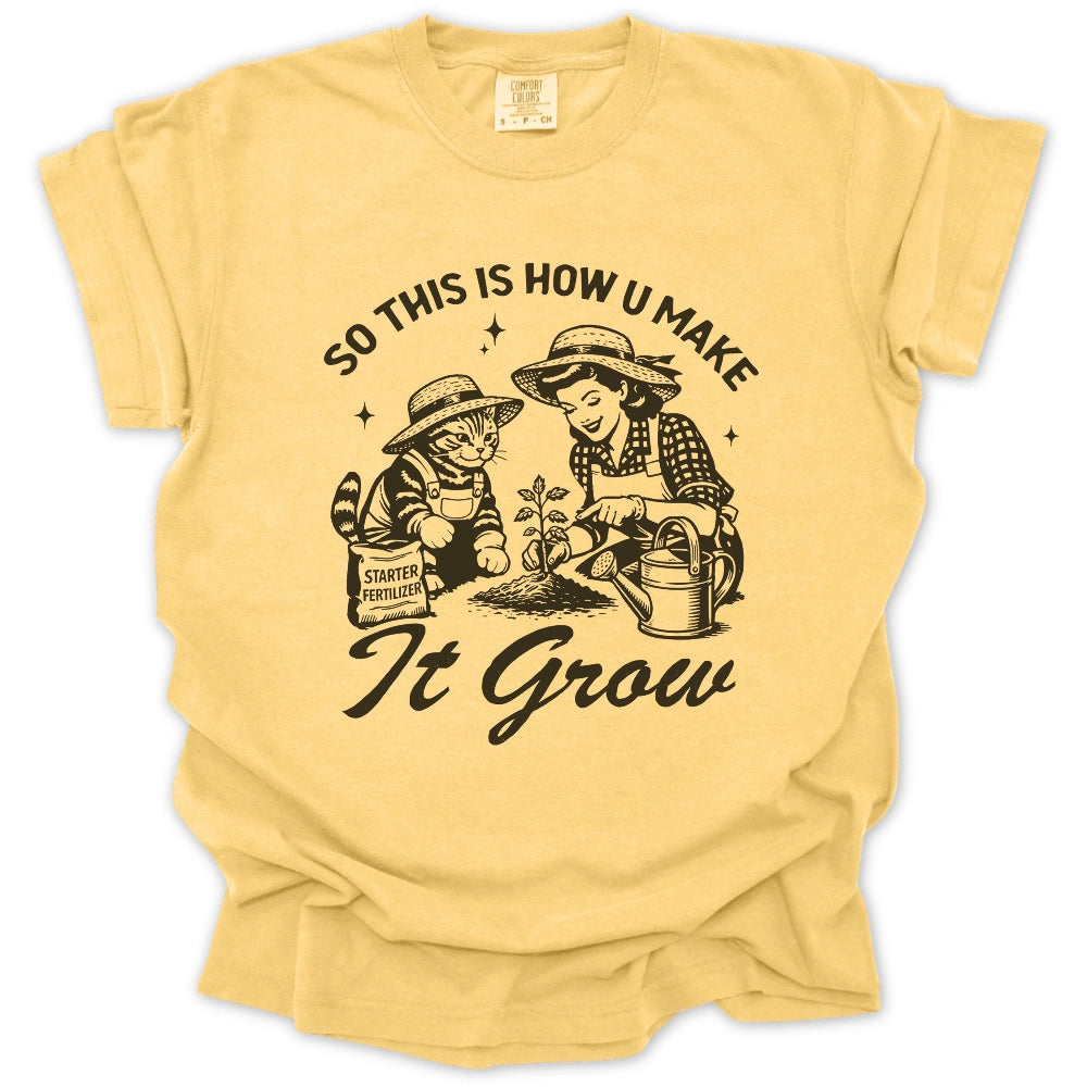 So This Is How U Make It Grow T-Shirt