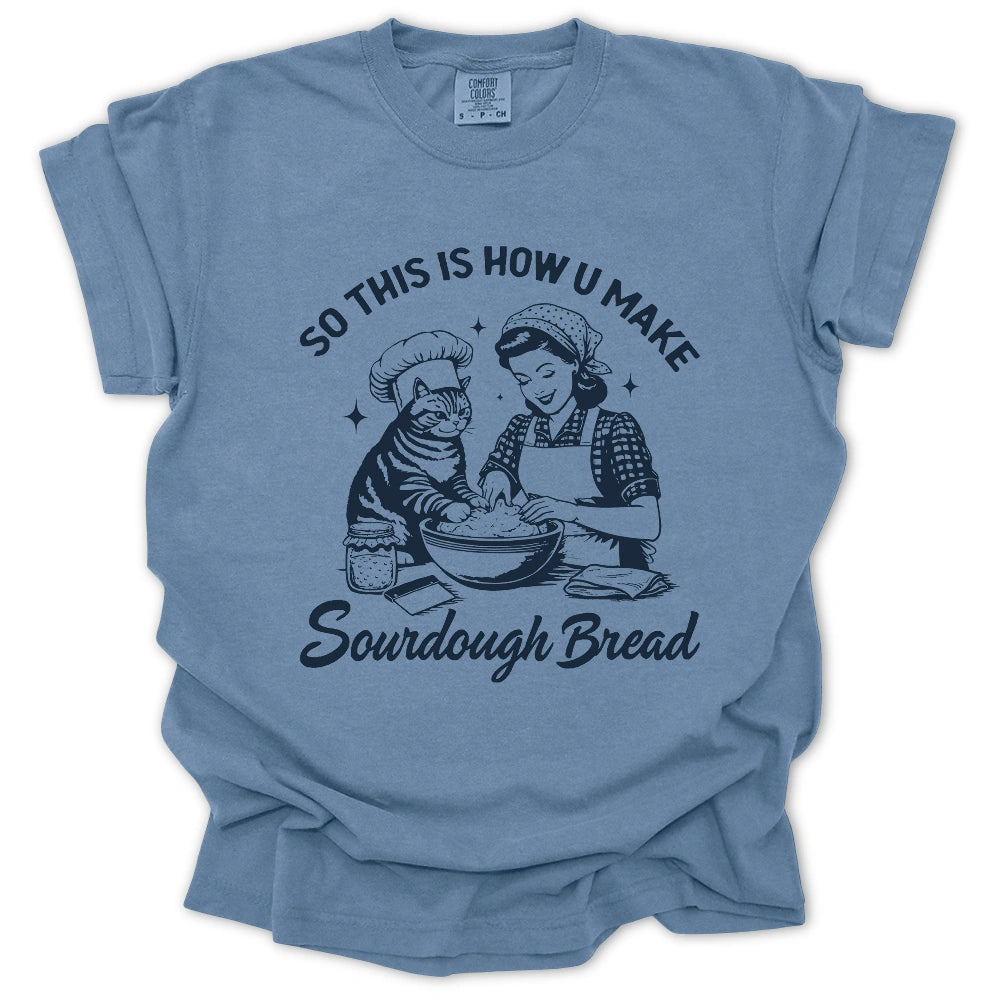 So This Is How U Make Sourdough Bread T-Shirt
