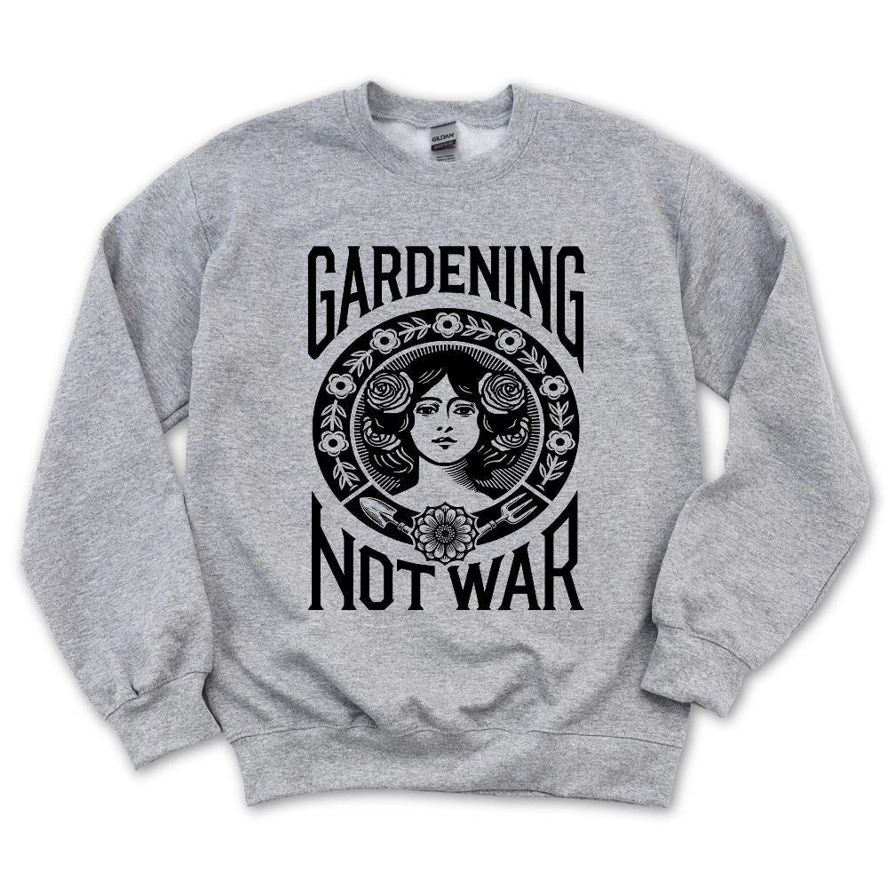 Gardening Not War Sweatshirt