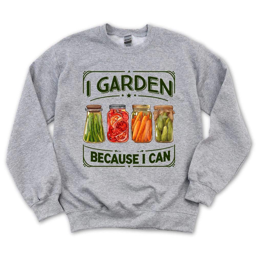 I Garden Because I Can Sweatshirt