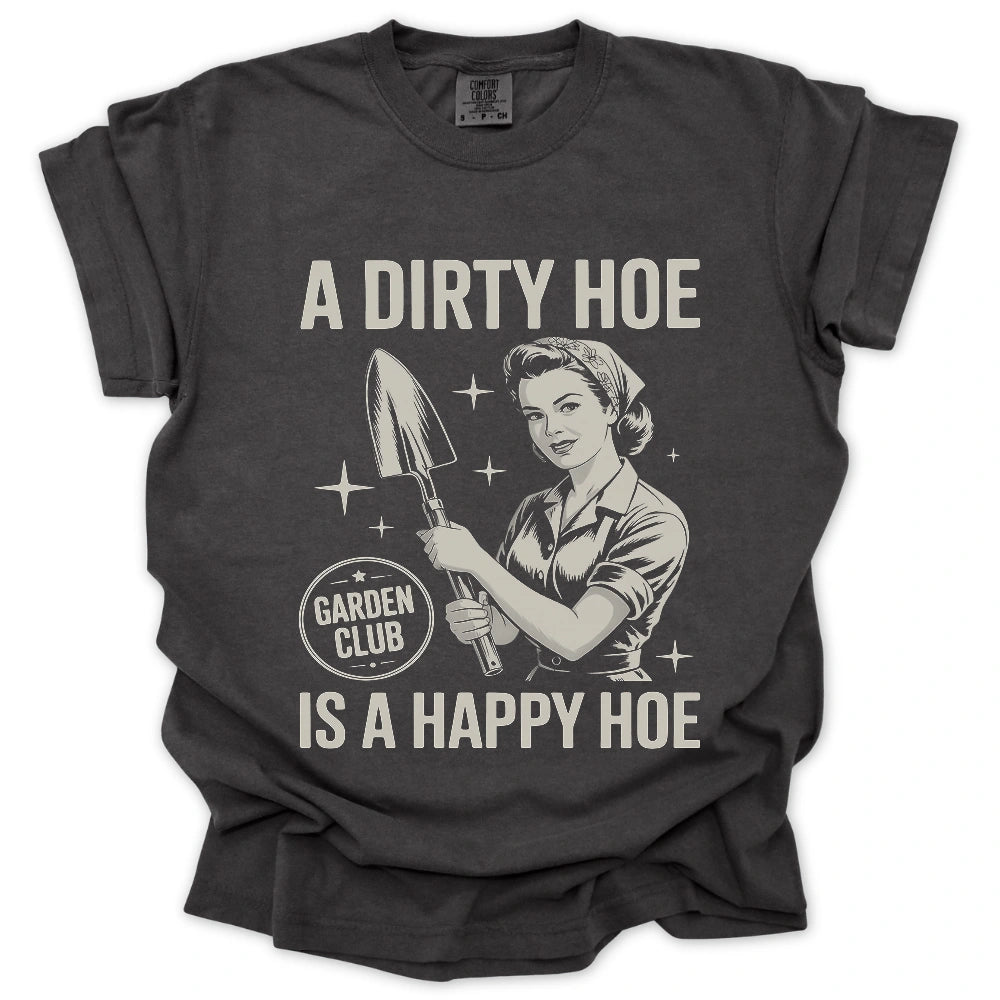 A Dirty Hoe Is A Happy Hoe T-Shirt