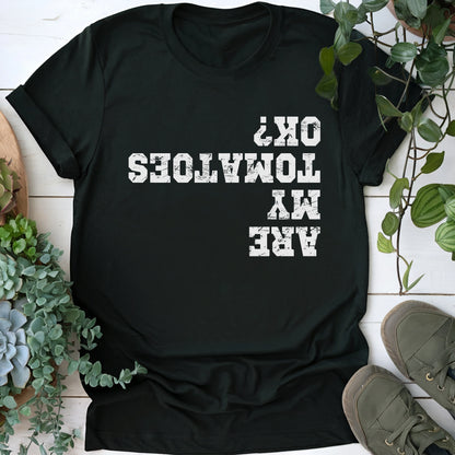 Are My Tomatoes OK T-shirt