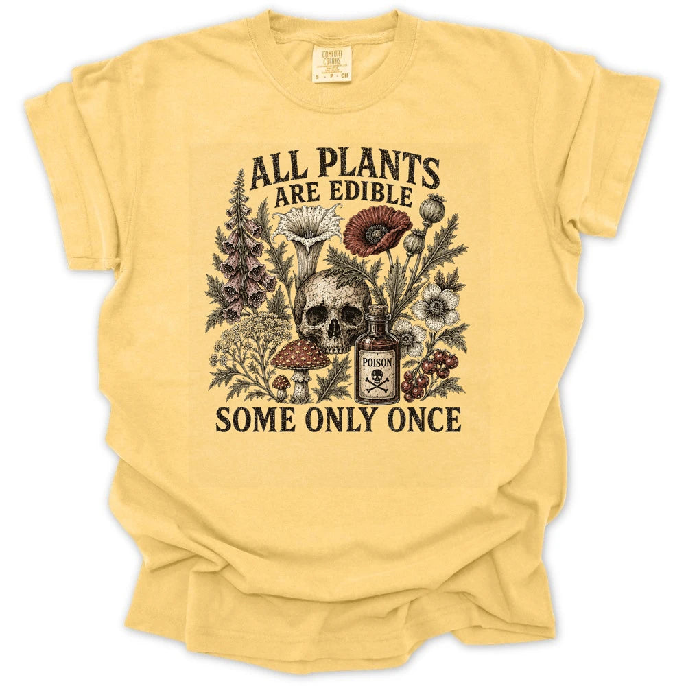 All Plants are Edible Some Only Once T-shirt