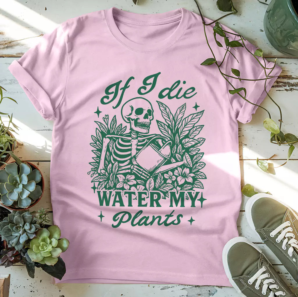 If I Die Water My Plants T-Shirt