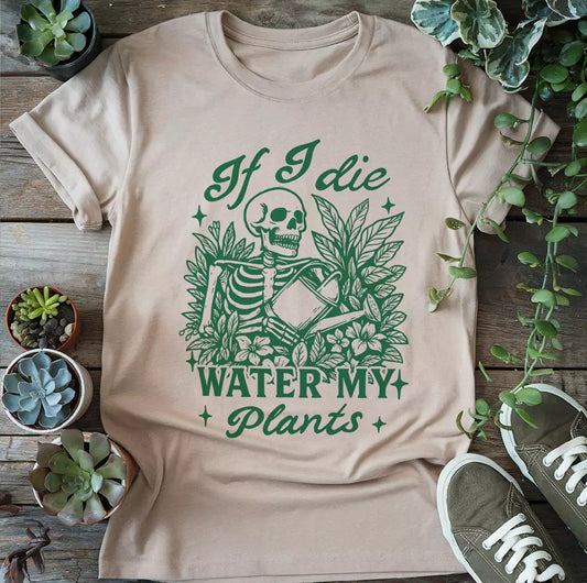 If I Die Water My Plants T-Shirt