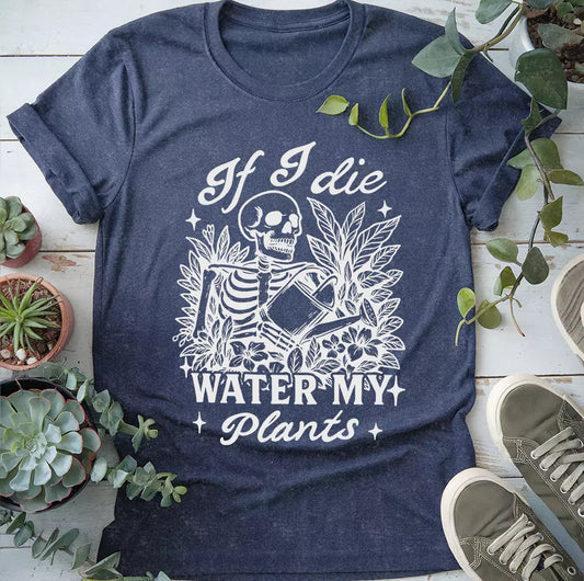 If I Die Water My Plants T-Shirt