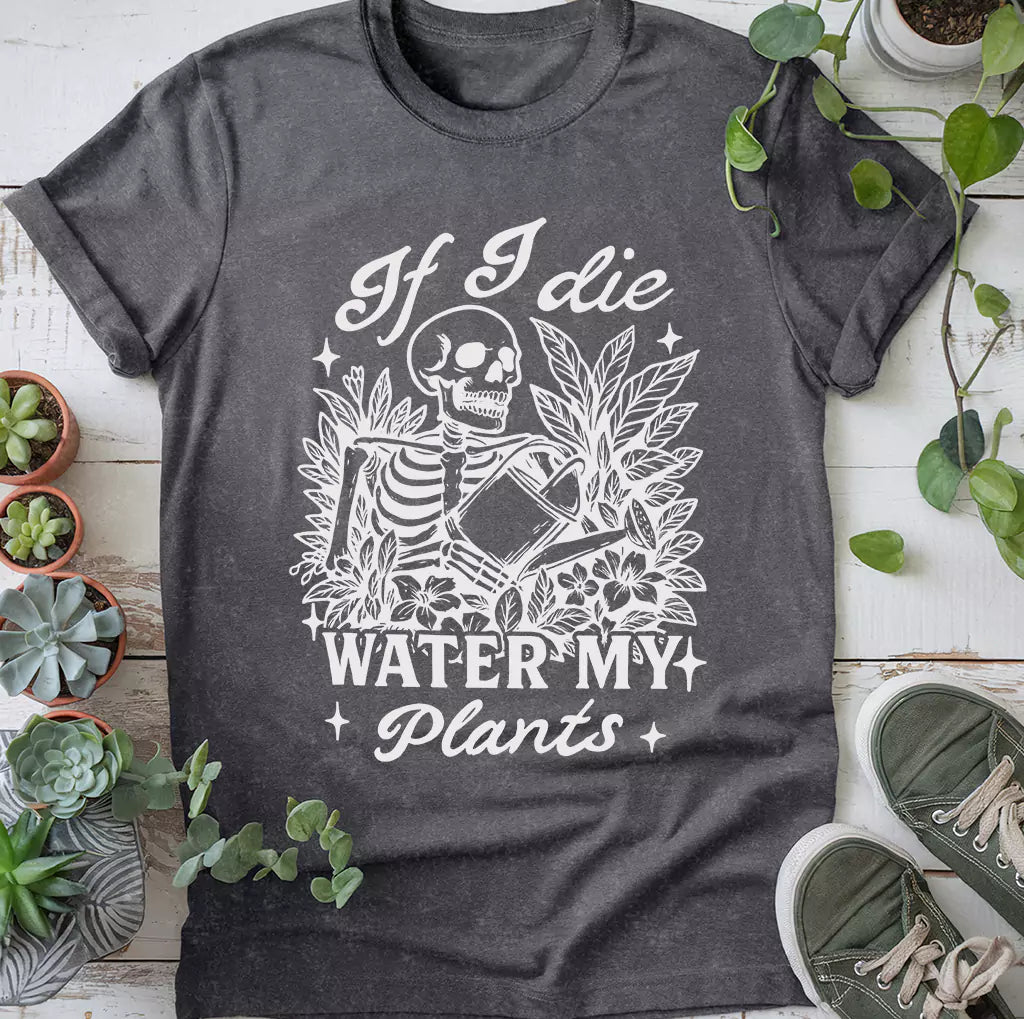 If I Die Water My Plants T-Shirt