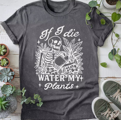 If I Die Water My Plants T-Shirt
