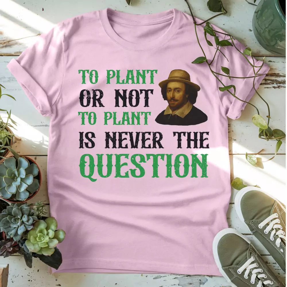 To Plant Or Not T-shirt